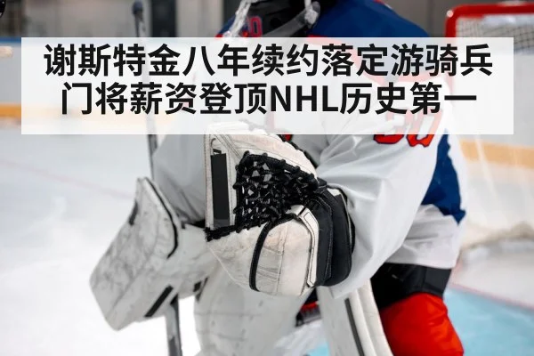 谢斯特金八年续约落定游骑兵门将薪资登顶NHL历史第一
